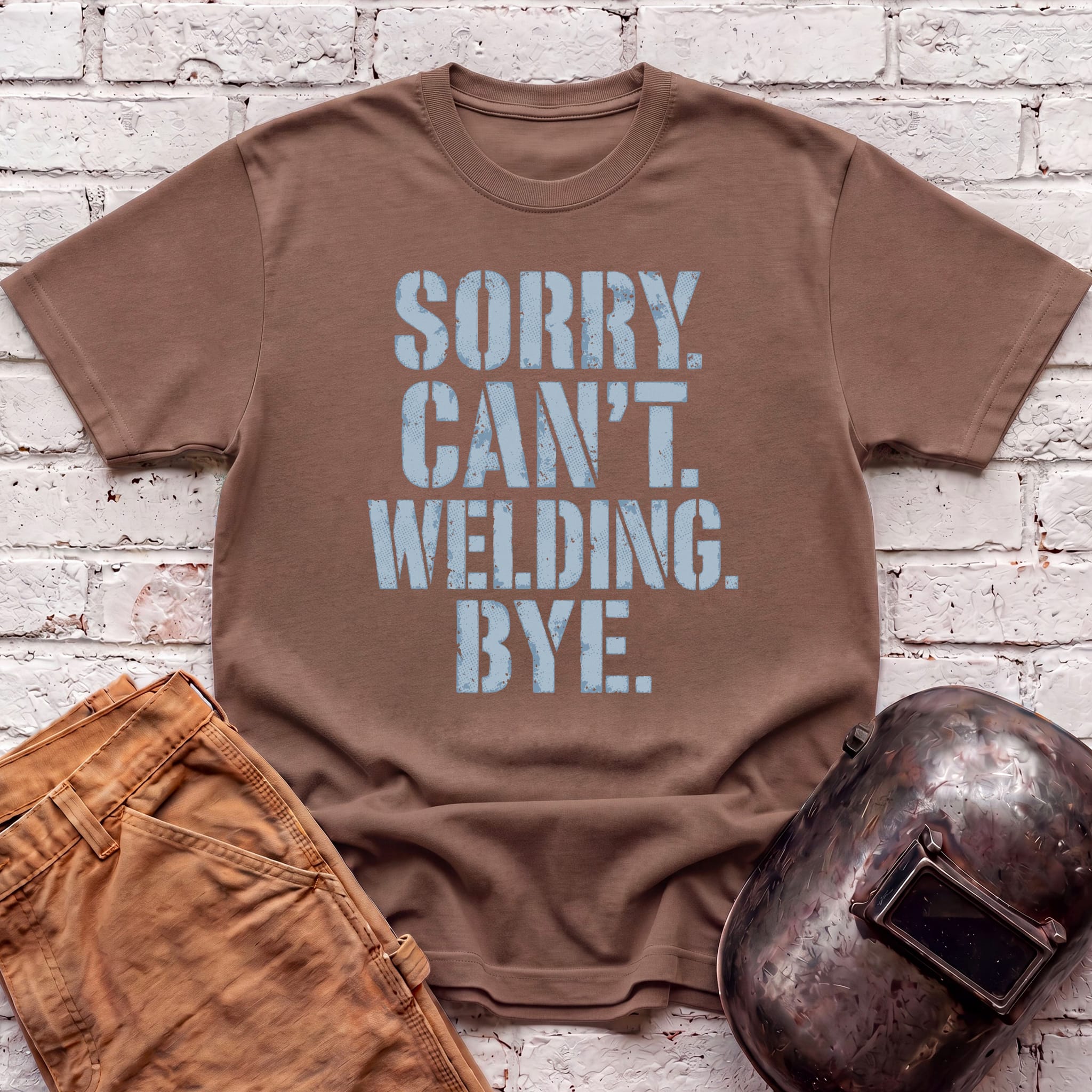 Sorry. Can't. Welding. Bye. T-shirt