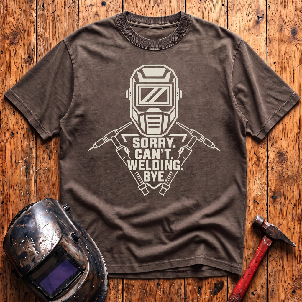 Sorry. Can't. Welding. Bye. T-shirt