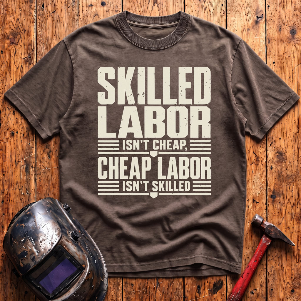 Skilled Labor Isn't Cheap T-shirt