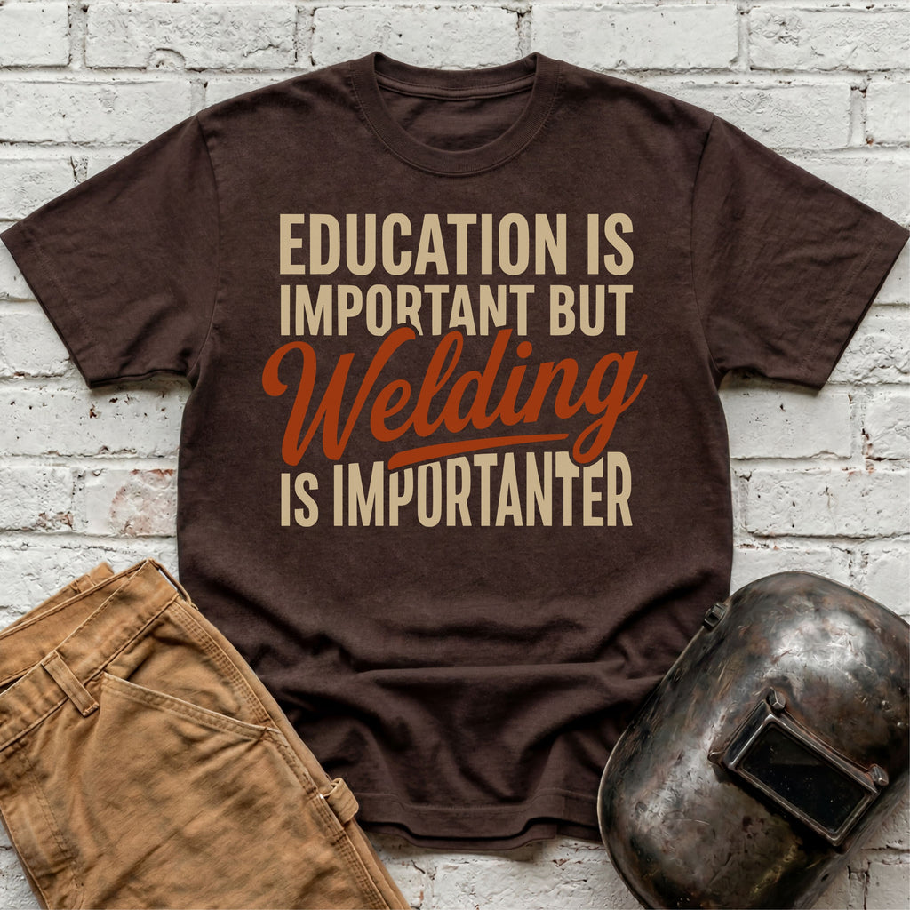 Welding Is Importanter T-shirt