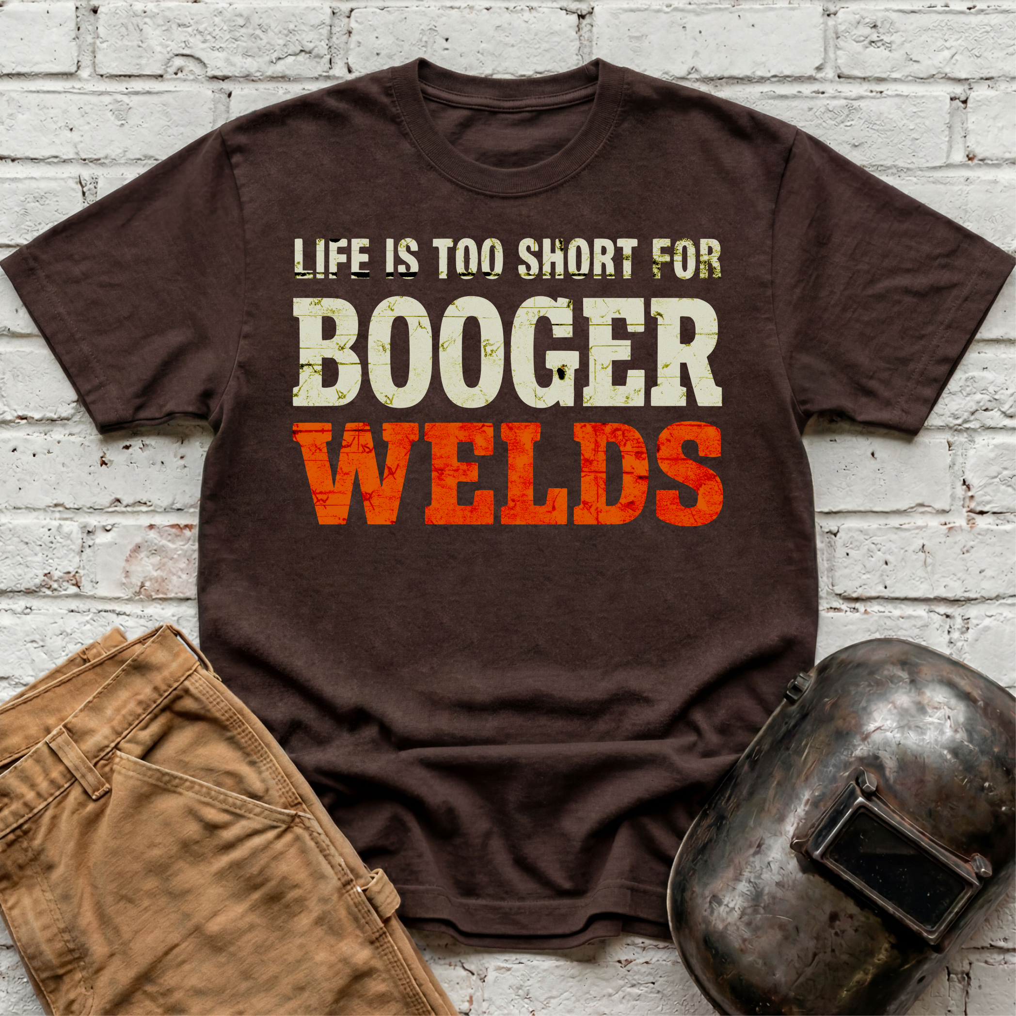Life is too short for BOOGER WELDS T-shirt