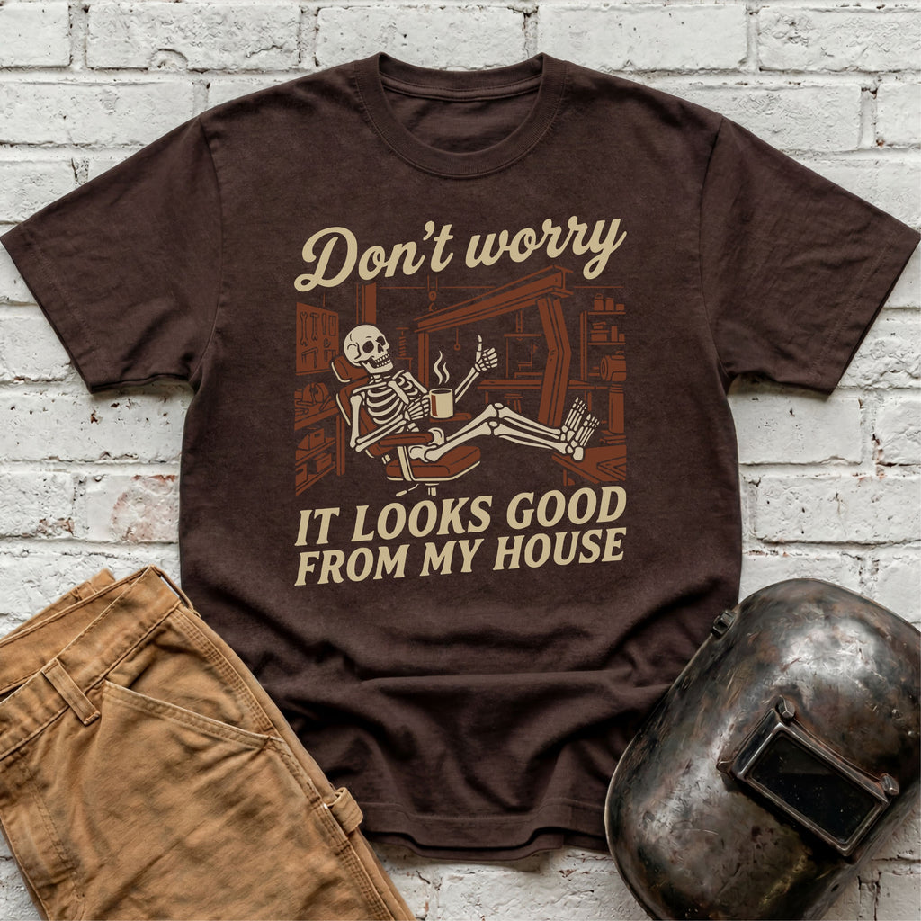 Don't Worry. Looks Good From My House T-shirt