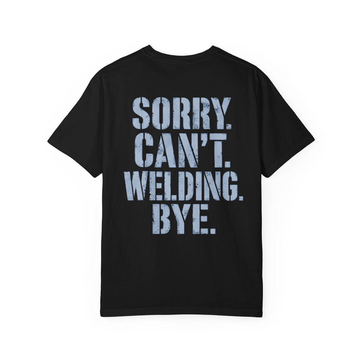 Sorry. Can't. Welding. Bye. Backprint T-shirt