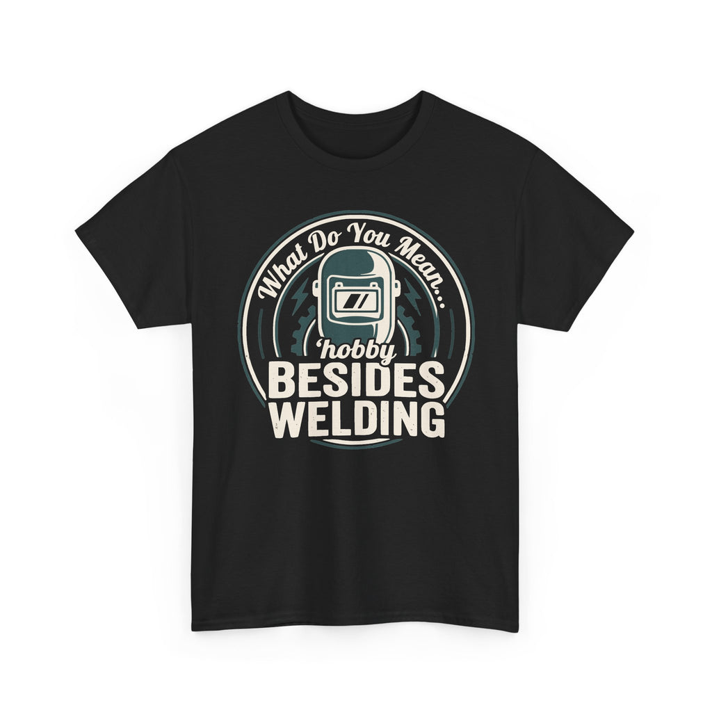 ...besides WELDING? T-shirt