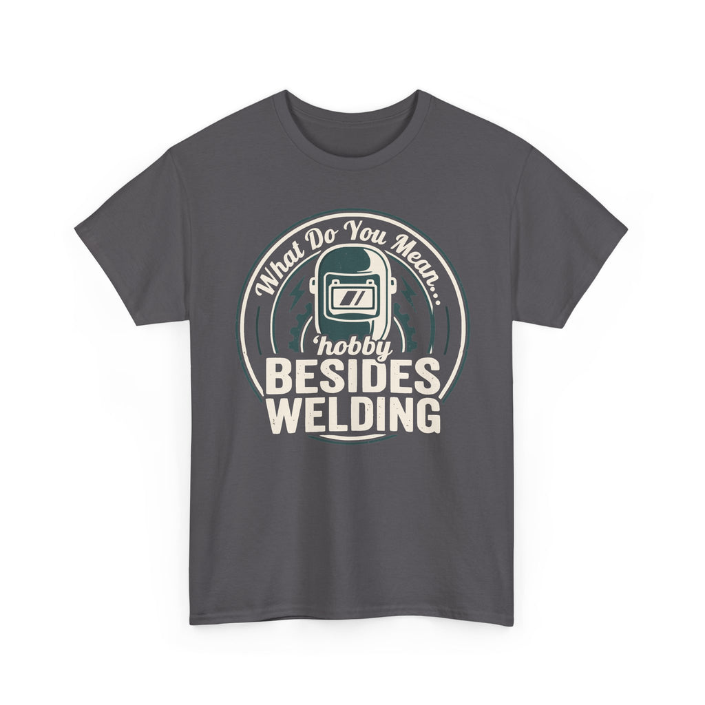 ...besides WELDING? T-shirt