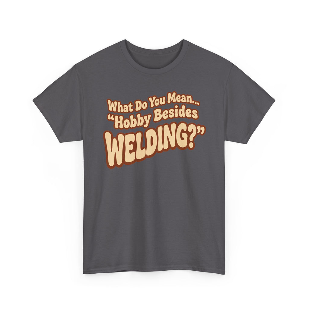 ...besides Welding? T-shirt