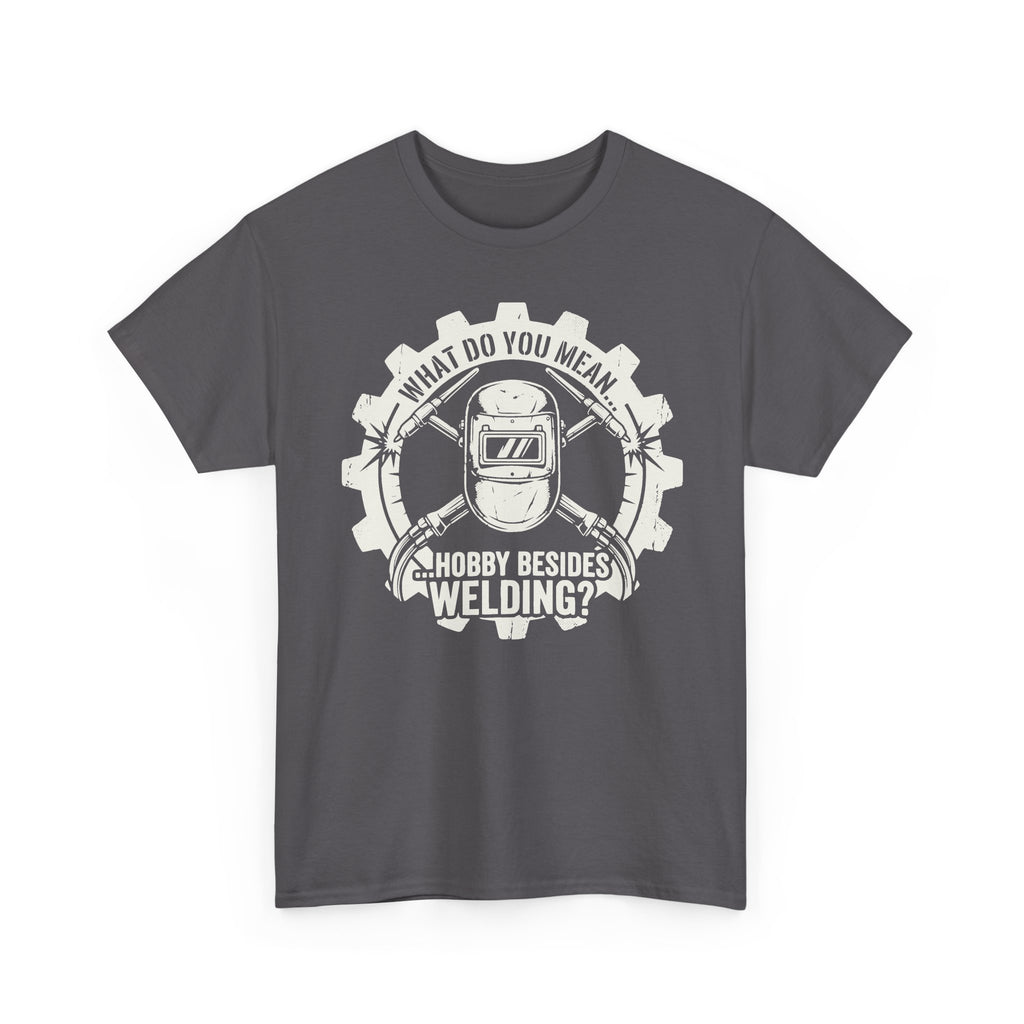 Hobby Besides Welding? T-shirt