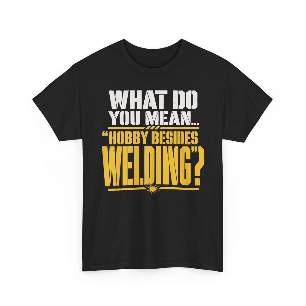 Hobby Besides Welding? T-shirt